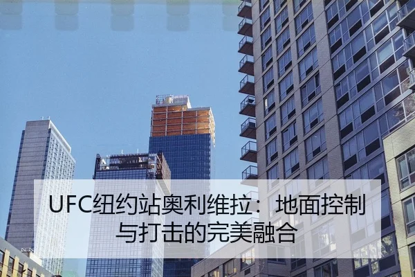 UFC纽约站奥利维拉：地面控制与打击的完美融合