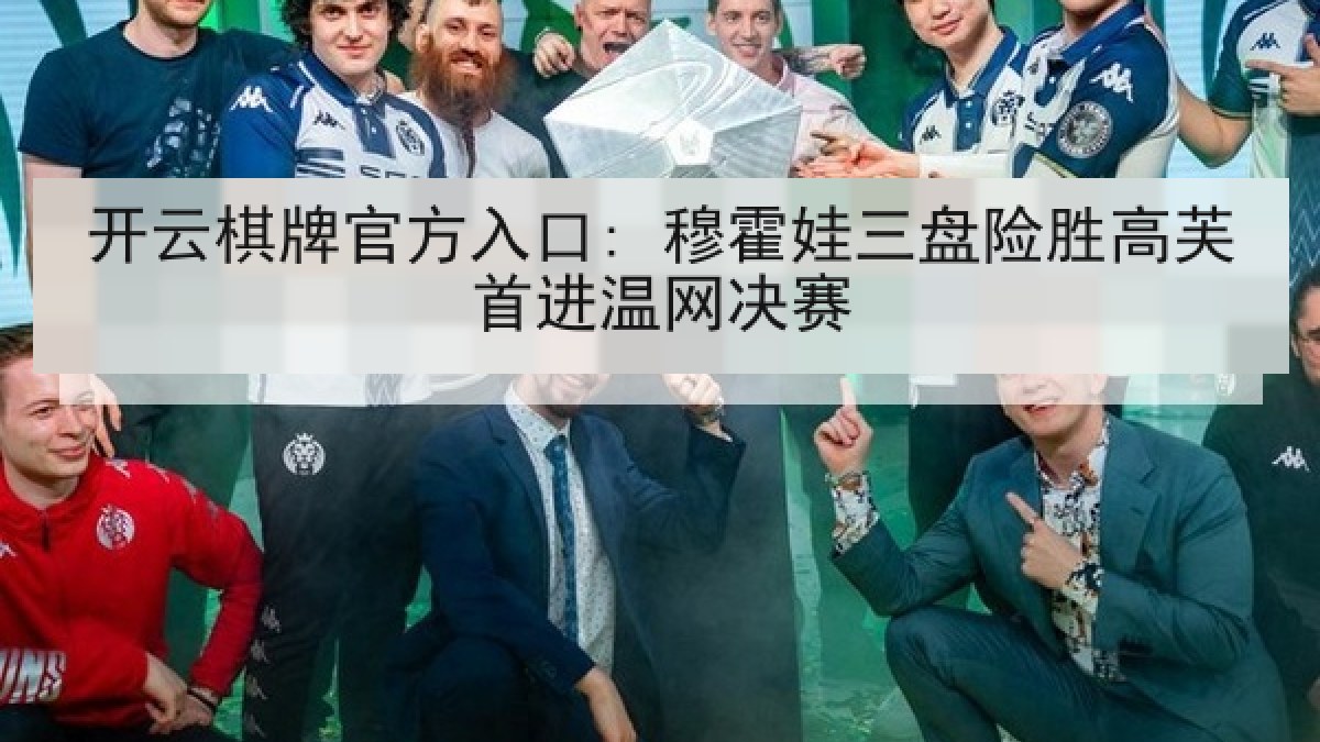 开云棋牌官方入口: 穆霍娃三盘险胜高芙首进温网决赛 开云棋牌官方入口: 穆霍娃三盘险胜高芙首进温网决赛